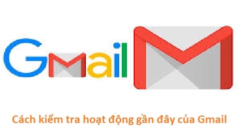 Hướng dẫn cách kiểm tra hoạt động gần đây của Gmail